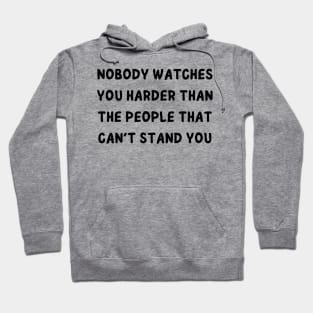 nobody watches you harder than the people that can't stand you Hoodie